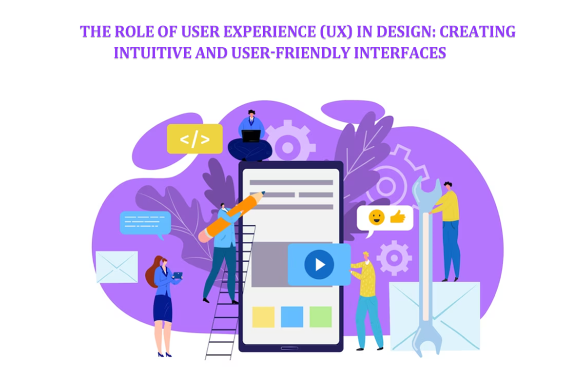 The Role of User Experience (UX) in Design Creating Intuitive and User-Friendly Interfaces